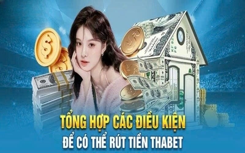 Tổng hợp điều kiện cần đáp ứng khi rút tiền thabet