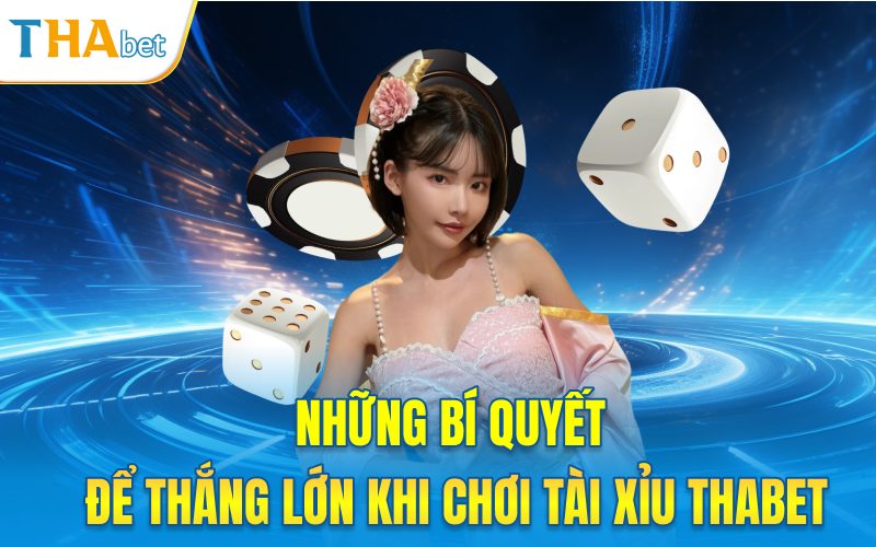 Những bí quyết để thắng lớn khi chơi tài xỉu thabet